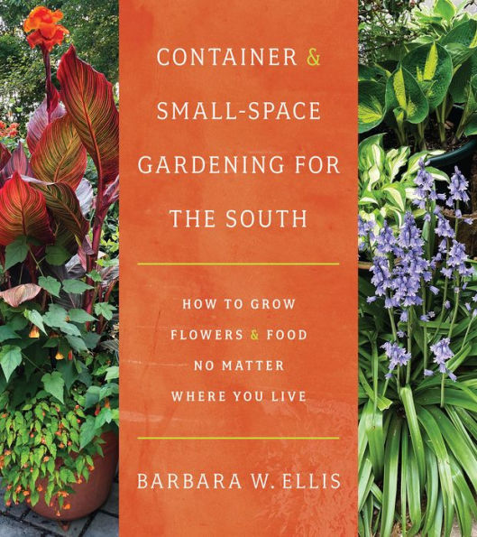 Container and Small-Space Gardening for the South: How to Grow Flowers Food No Matter Where You Live