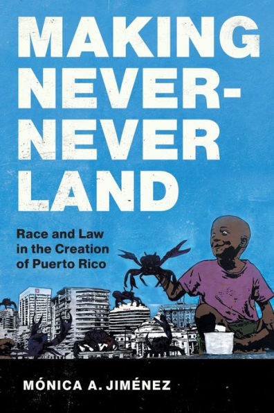 Making Never-Never Land: Race and Law the Creation of Puerto Rico