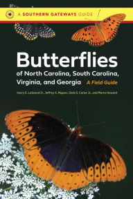 Title: Butterflies of North Carolina, South Carolina, Virginia, and Georgia: A Field Guide, Author: Harry E. LeGrand Jr.
