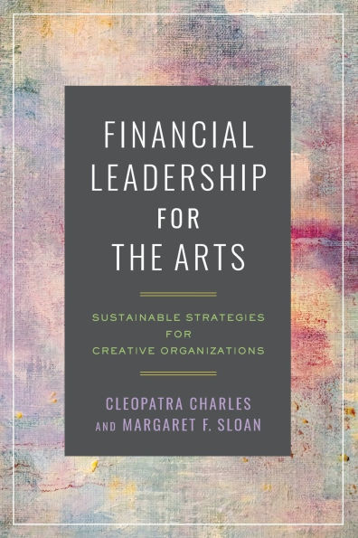 Financial Leadership for the Arts: Sustainable Strategies Creative Organizations