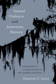 Real book free downloads Sexual Violence and American Slavery: The Making of a Rape Culture in the Antebellum South 9781469678818