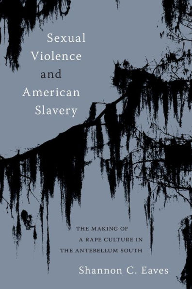 Sexual Violence and American Slavery: the Making of a Rape Culture Antebellum South