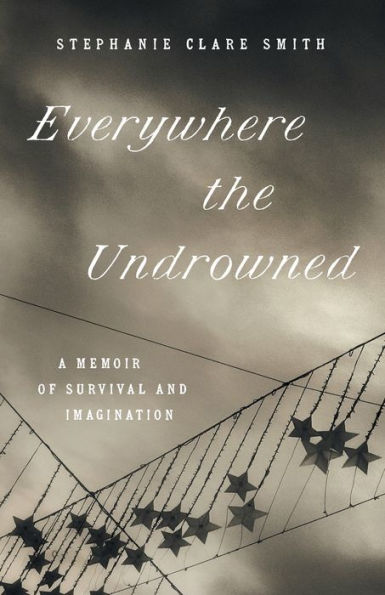 Everywhere the Undrowned: A Memoir of Survival and Imagination