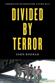 Title: Divided by Terror: American Patriotism after 9/11, Author: John Bodnar