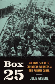 Download ebooks to ipod free Box 25: Archival Secrets, Caribbean Workers, and the Panama Canal by Julie Greene  in English