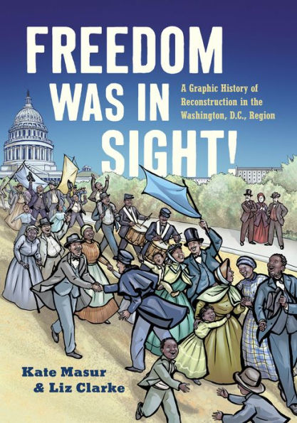 Freedom Was Sight: A Graphic History of Reconstruction the Washington, D.C., Region