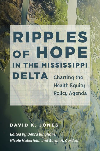 Ripples of Hope the Mississippi Delta: Charting Health Equity Policy Agenda