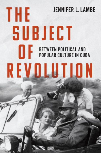 The Subject of Revolution: Between Political and Popular Culture Cuba