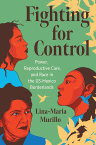 Free ebooks for download in pdf format Fighting for Control: Power, Reproductive Care, and Race in the US-Mexico Borderlands by Lina-Maria Murillo in English FB2 DJVU 9781469682594