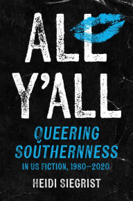 Title: All Y'all: Queering Southernness in US Fiction, 1980-2020, Author: Heidi Siegrist