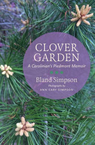 Title: Clover Garden: A Carolinian's Piedmont Memoir, Author: Bland Simpson