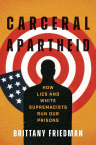 Downloading google books for free Carceral Apartheid: How Lies and White Supremacists Run Our Prisons 9781469683409 by Brittany Friedman in English MOBI