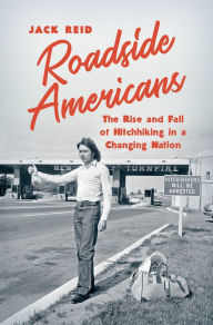 Title: Roadside Americans: The Rise and Fall of Hitchhiking in a Changing Nation, Author: Jack Reid