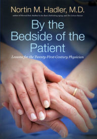Title: By the Bedside of the Patient: Lessons for the Twenty-First-Century Physician, Author: Nortin M. Hadler