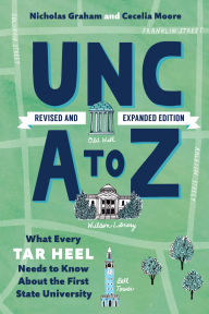 Title: UNC A to Z: What Every Tar Heel Needs to Know about the First State University, Author: Nicholas Graham