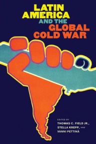 Title: Latin America and the Global Cold War, Author: Thomas C Field