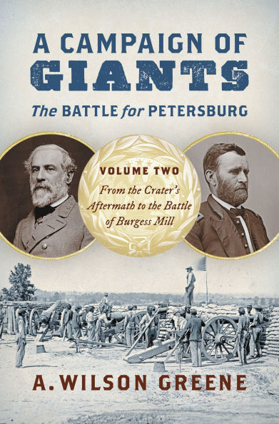 A Campaign of Giants--The Battle for Petersburg: Volume 2: From the Crater's Aftermath to Burgess Mill