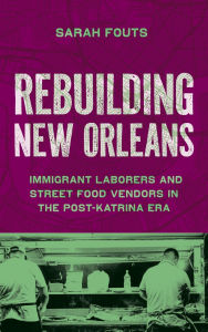 It book pdf download Rebuilding New Orleans: Immigrant Laborers and Street Food Vendors in the Post-Katrina Era  in English by Sarah Fouts