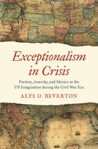 Free ebooks download for pc Exceptionalism in Crisis: Faction, Anarchy, and Mexico in the US Imagination during the Civil War Era MOBI DJVU