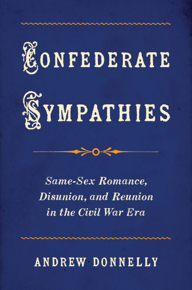 Confederate Sympathies: Same-Sex Romance, Disunion, and Reunion the Civil War Era