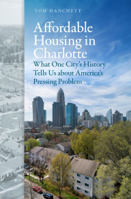 Kindle books forum download Affordable Housing in Charlotte: What One City's History Tells Us about America's Pressing Problem by Tom Hanchett