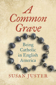 Free a certification books download A Common Grave: Being Catholic in English America