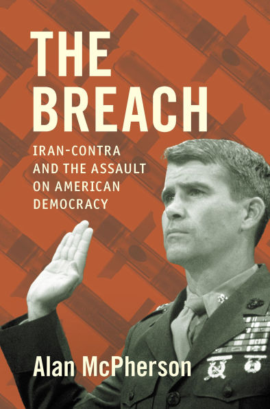 the Breach: Iran-Contra and Assault on American Democracy