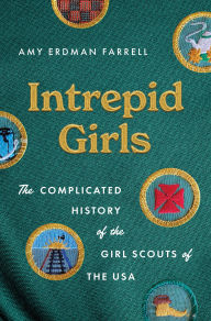 Title: Intrepid Girls: The Complicated History of the Girl Scouts of the USA, Author: Amy Erdman Farrell