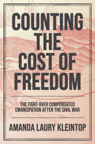 Pdf free downloads ebooks Counting the Cost of Freedom: The Fight Over Compensated Emancipation after the Civil War PDB (English Edition) 9781469688657