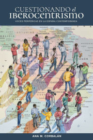 Download books free ipad Cuestionando el iberocentrismo: Voces periféricas en la España contemporánea 9781469692005 by Ana M. Corbalán