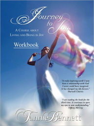 Title: Journey to Joy: A Course About Living and Being in Joy Workbook, Author: Tannie Bennett