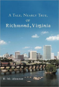 Title: A Tale, Nearly True, of Richmond, Virginia, Author: R M Ahmose