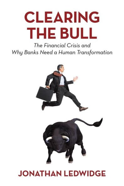 Clearing The Bull: Financial Crisis and Why Banks Need a Human Transformation