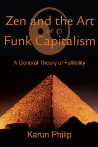 Title: Zen and the Art of Funk Capitalism: A General Theory of Fallibility, Author: Karun Philip
