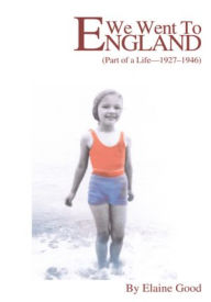 Title: We Went To England: (Part of a Life - 1927-1946), Author: Elaine Good