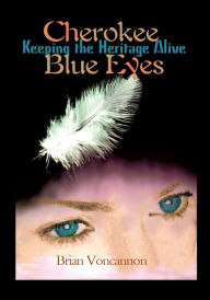 Title: Cherokee Blue Eyes: Keeping the Heritage Alive, Author: Brian Voncannon