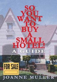 Title: So You Want to Buy a Small Hotel: A Guide, Author: Joanne Muller