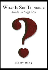 Title: What is She Thinking?: Secrets for Single Men, Author: Molly Ring