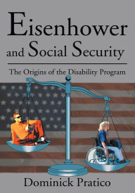 Title: Eisenhower and Social Security: The Origins of the Disability Program, Author: Dominick Pratico