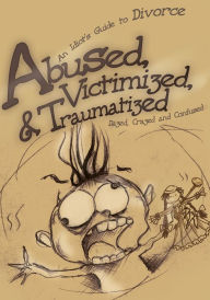 Title: Abused, Victimized, & Traumatized: An Idiot's Guide to Divorce, Author: Dazed