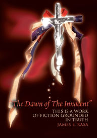 Title: The Dawn of the Innocent: This is a Work of Fiction Grounded in Truth, Author: James Rasa