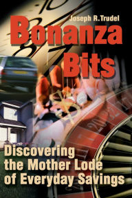 Title: Bonanza Bits: Discovering the Mother Lode of Everyday Savings, Author: Joseph Trudel