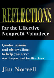 Title: Reflections for the Effective Nonprofit Volunteer: Quotes, axioms and observations to help you serve our important institutions, Author: Jim Norvell