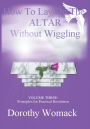 HOW TO LAY ON THE ALTAR WITHOUT WIGGLING: VOLUME THREE: PRINCIPLES FOR PRACTICAL REVELATION