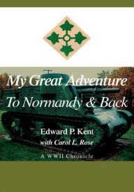 Title: My Great Adventure to Normandy & Back: A Wwii Chronicle, Author: Edward Kent