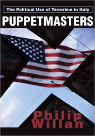 Title: Puppetmasters: The Political Use of Terrorism in Italy, Author: Philip P. Willan