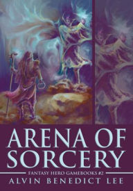 Title: Arena of Sorcery, Author: Alvin Benedict Lee