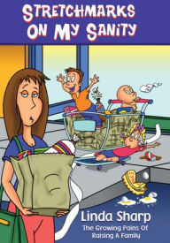 Title: Stretchmarks On My Sanity: The Growing Pains of Raising a Family, Author: Linda Sharp