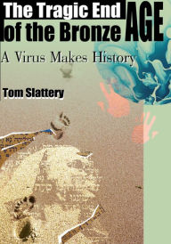 Title: The Tragic End of the Bronze Age: A Virus Makes History, Author: Tom Slattery