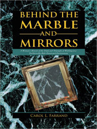 Title: Behind the Marble and Mirrors: A Woman's Memoir of the Trials and Triumphs of Working in a Traditionally Male-Dominated Environment, Author: Carol L. Farrand